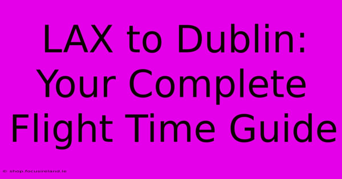 LAX To Dublin:  Your Complete Flight Time Guide