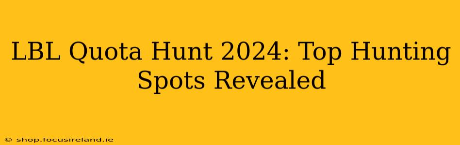 LBL Quota Hunt 2024: Top Hunting Spots Revealed