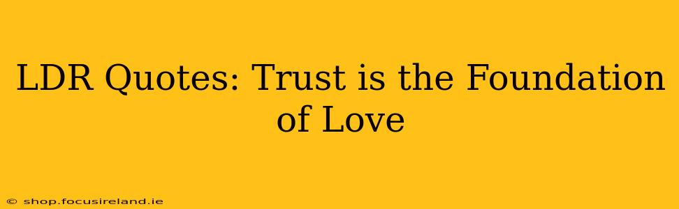 LDR Quotes: Trust is the Foundation of Love