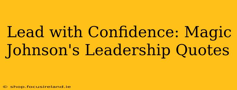 Lead with Confidence: Magic Johnson's Leadership Quotes