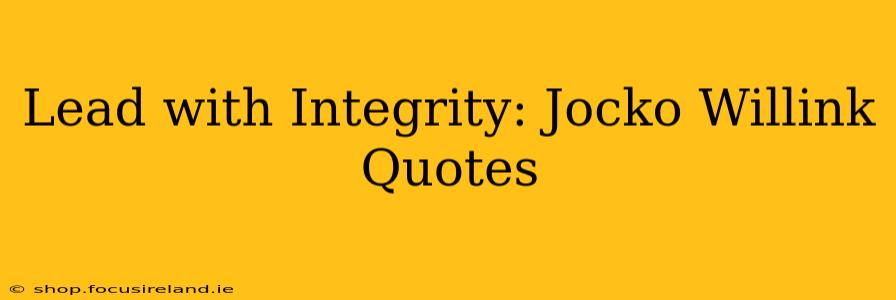 Lead with Integrity: Jocko Willink Quotes