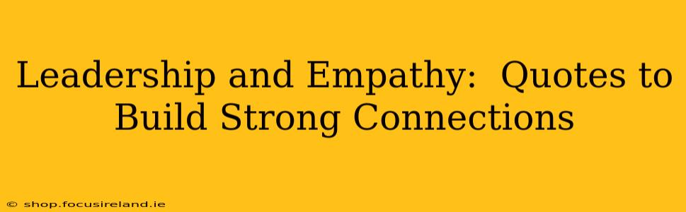 Leadership and Empathy:  Quotes to Build Strong Connections