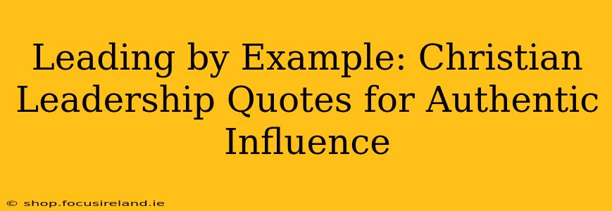Leading by Example: Christian Leadership Quotes for Authentic Influence
