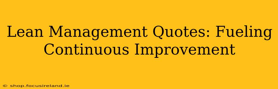 Lean Management Quotes: Fueling Continuous Improvement