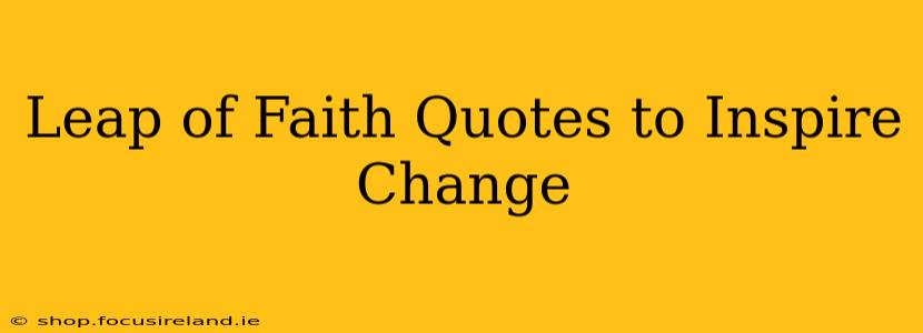 Leap of Faith Quotes to Inspire Change