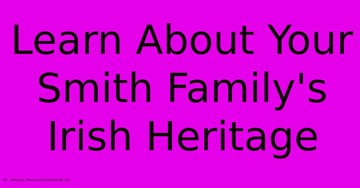 Learn About Your Smith Family's Irish Heritage