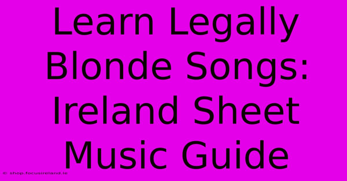 Learn Legally Blonde Songs: Ireland Sheet Music Guide