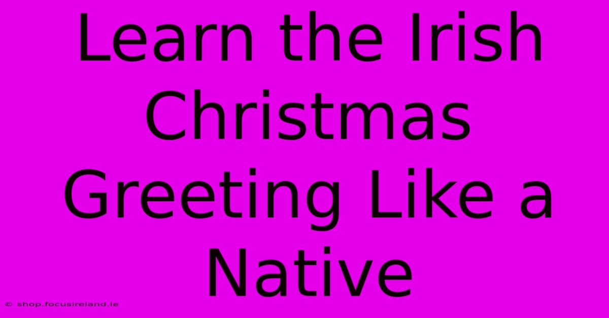 Learn The Irish Christmas Greeting Like A Native