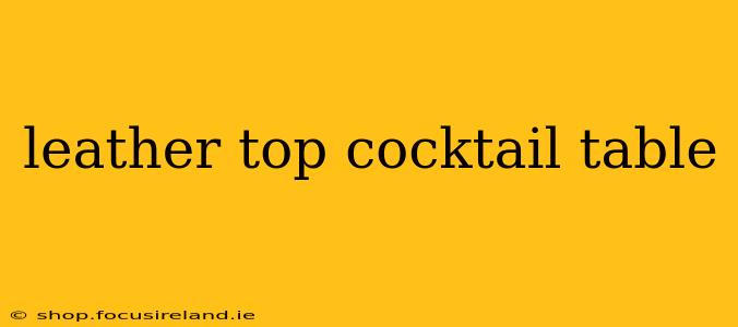 leather top cocktail table