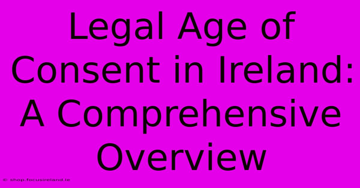 Legal Age Of Consent In Ireland:  A Comprehensive Overview