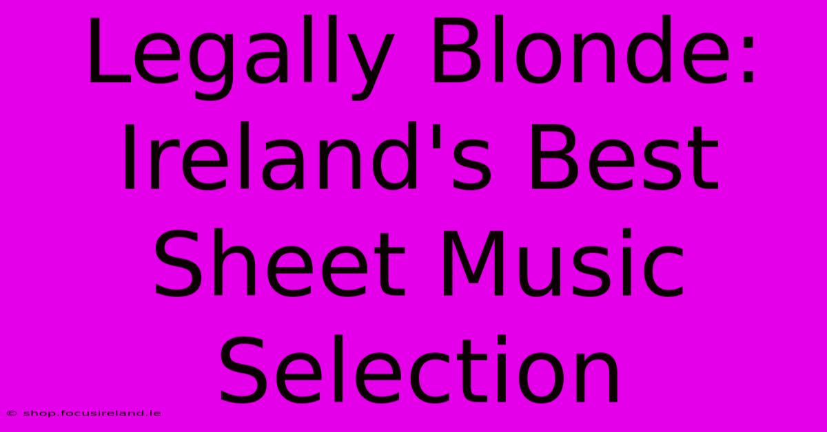 Legally Blonde:  Ireland's Best Sheet Music Selection