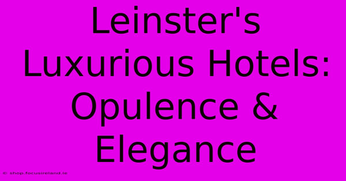 Leinster's Luxurious Hotels: Opulence & Elegance