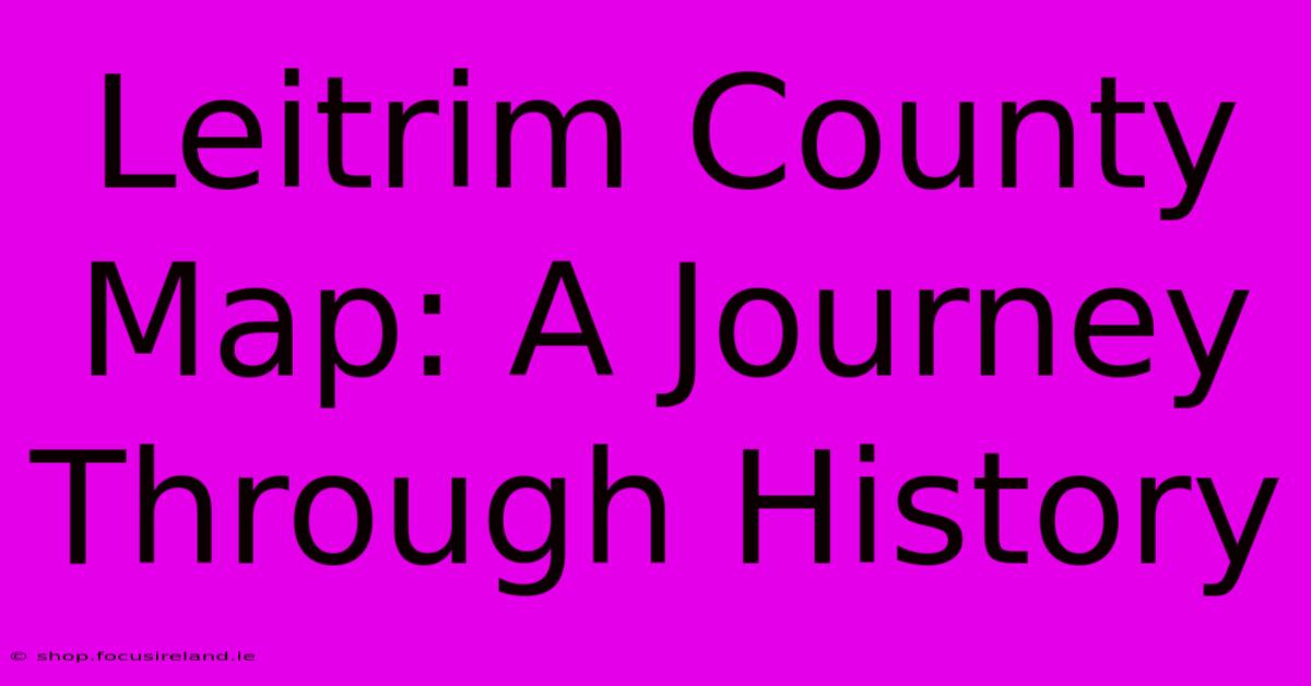 Leitrim County Map: A Journey Through History