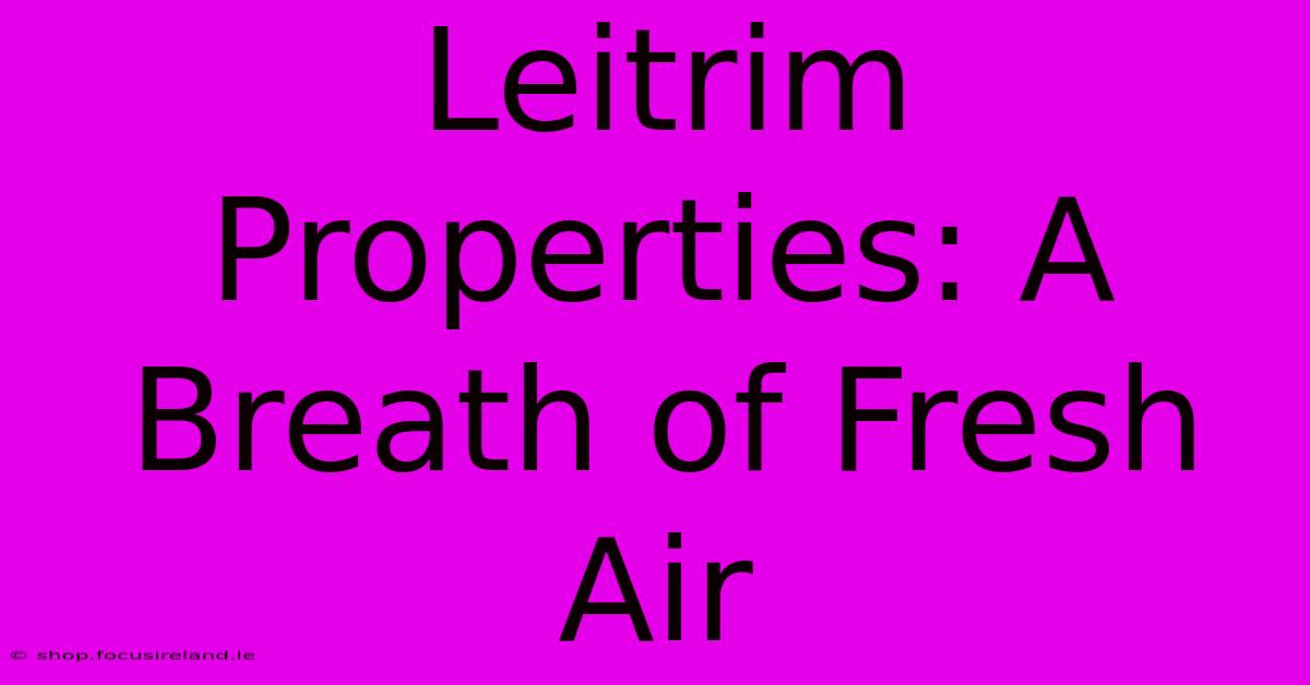 Leitrim Properties: A Breath Of Fresh Air