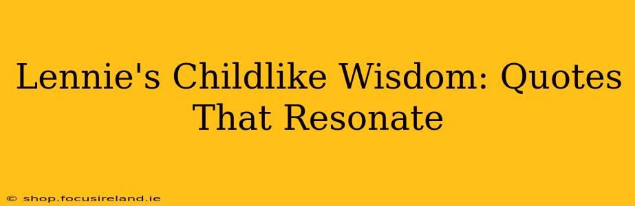 Lennie's Childlike Wisdom: Quotes That Resonate