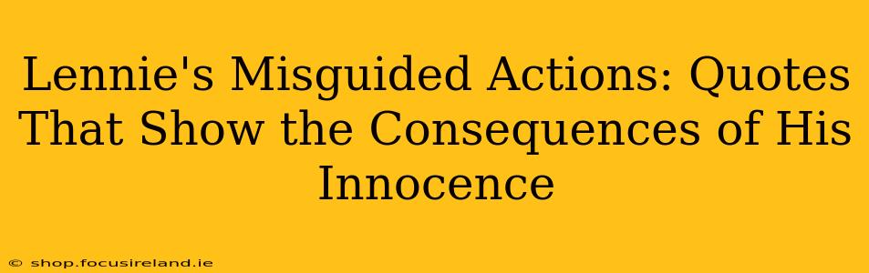 Lennie's Misguided Actions: Quotes That Show the Consequences of His Innocence