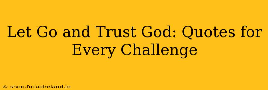 Let Go and Trust God: Quotes for Every Challenge