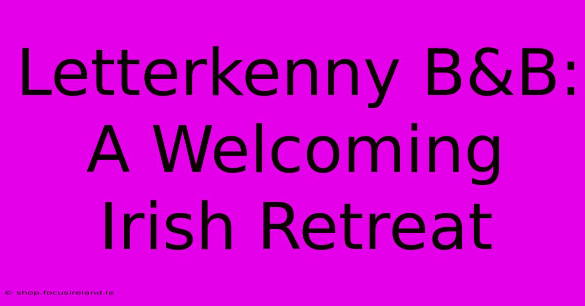 Letterkenny B&B: A Welcoming Irish Retreat