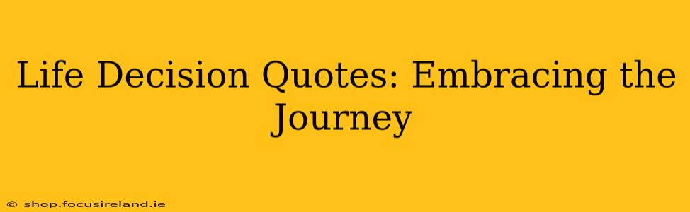 Life Decision Quotes: Embracing the Journey