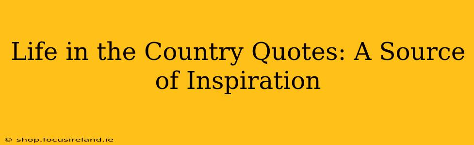 Life in the Country Quotes: A Source of Inspiration