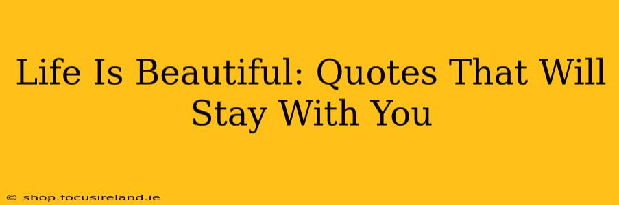 Life Is Beautiful: Quotes That Will Stay With You