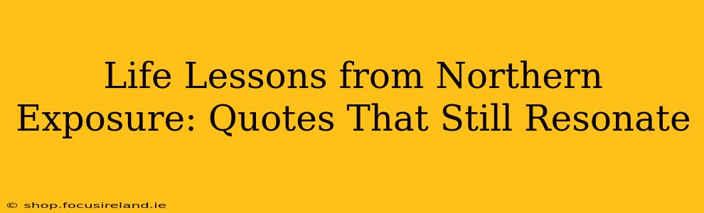 Life Lessons from Northern Exposure: Quotes That Still Resonate