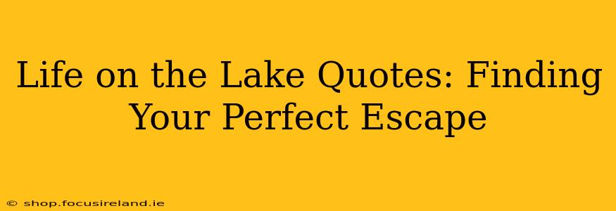 Life on the Lake Quotes: Finding Your Perfect Escape