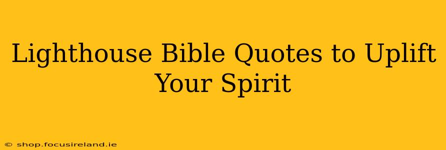 Lighthouse Bible Quotes to Uplift Your Spirit