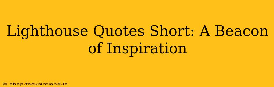 Lighthouse Quotes Short: A Beacon of Inspiration