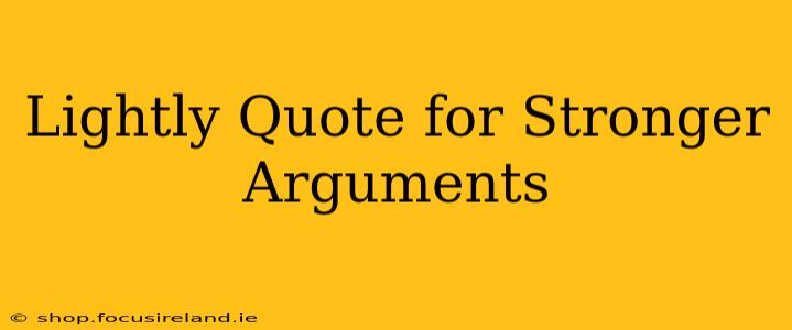 Lightly Quote for Stronger Arguments