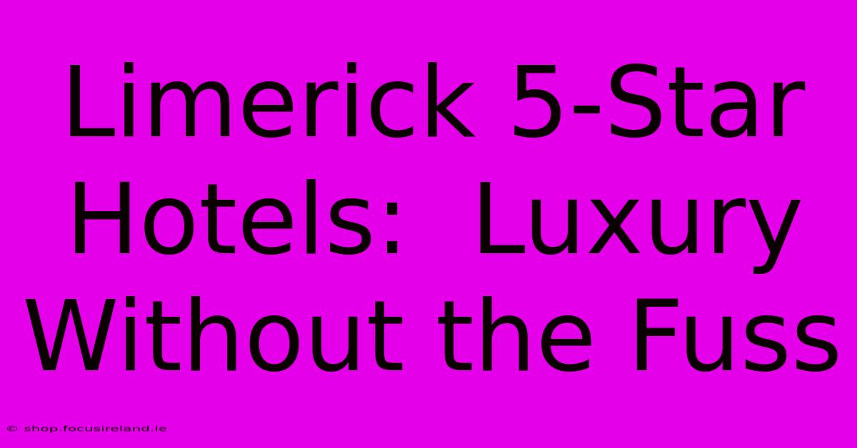 Limerick 5-Star Hotels:  Luxury Without The Fuss