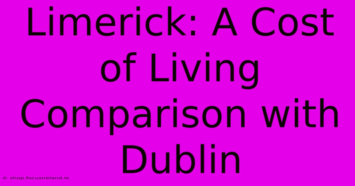 Limerick: A Cost Of Living Comparison With Dublin