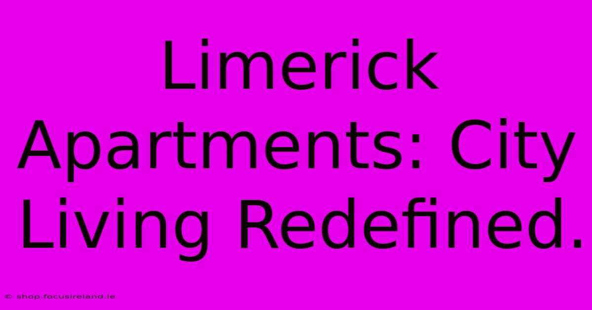 Limerick Apartments: City Living Redefined.