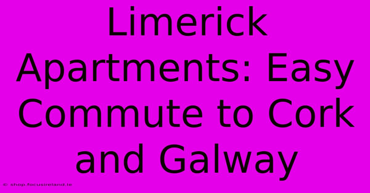 Limerick Apartments: Easy Commute To Cork And Galway