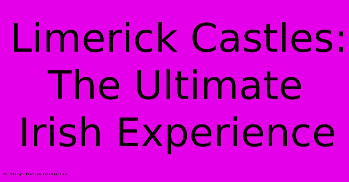 Limerick Castles: The Ultimate Irish Experience