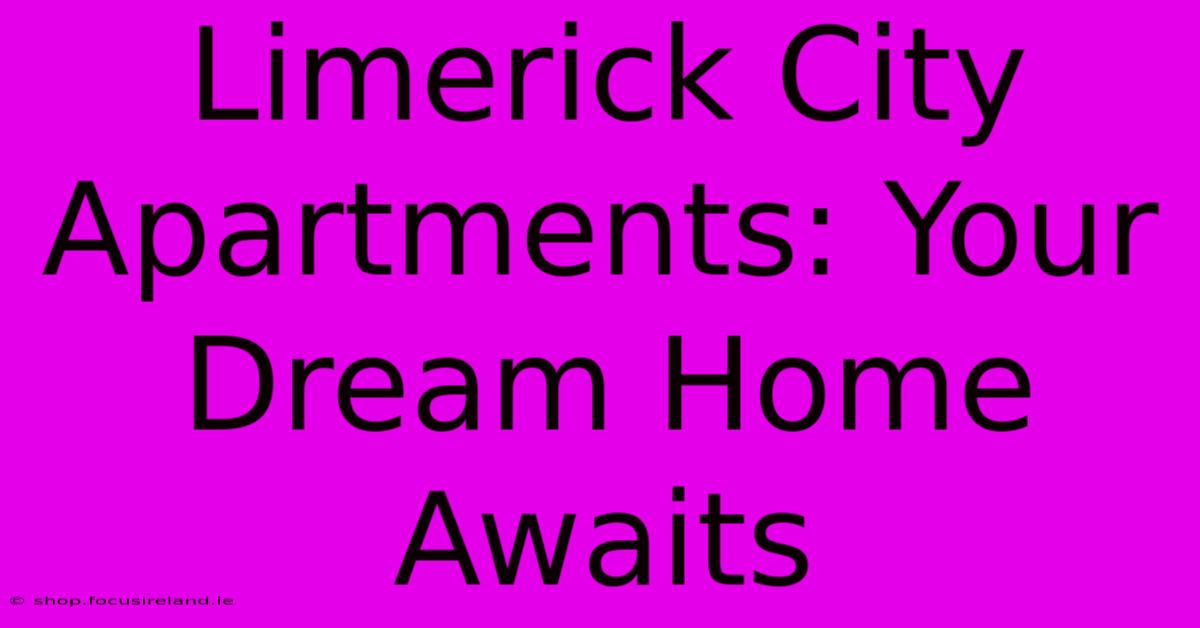 Limerick City Apartments: Your Dream Home Awaits