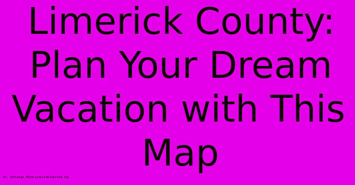 Limerick County: Plan Your Dream Vacation With This Map