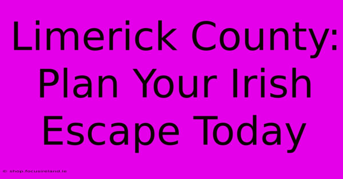 Limerick County: Plan Your Irish Escape Today