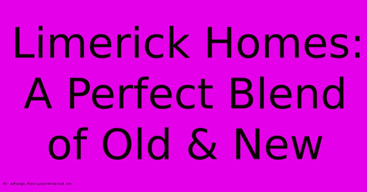 Limerick Homes: A Perfect Blend Of Old & New