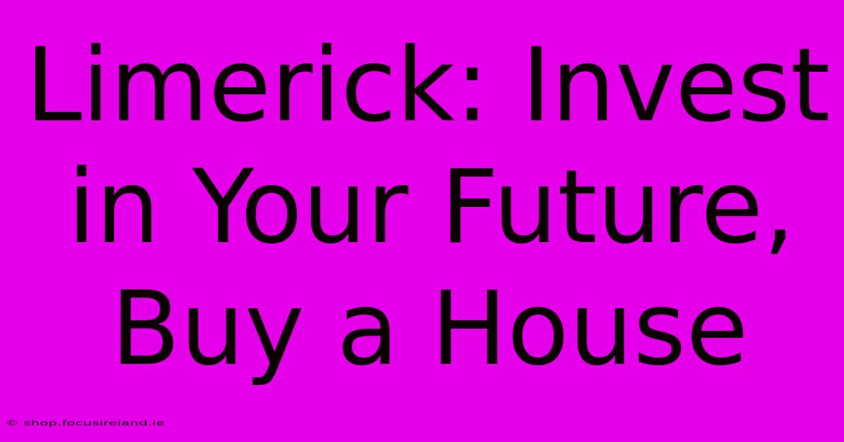 Limerick: Invest In Your Future, Buy A House