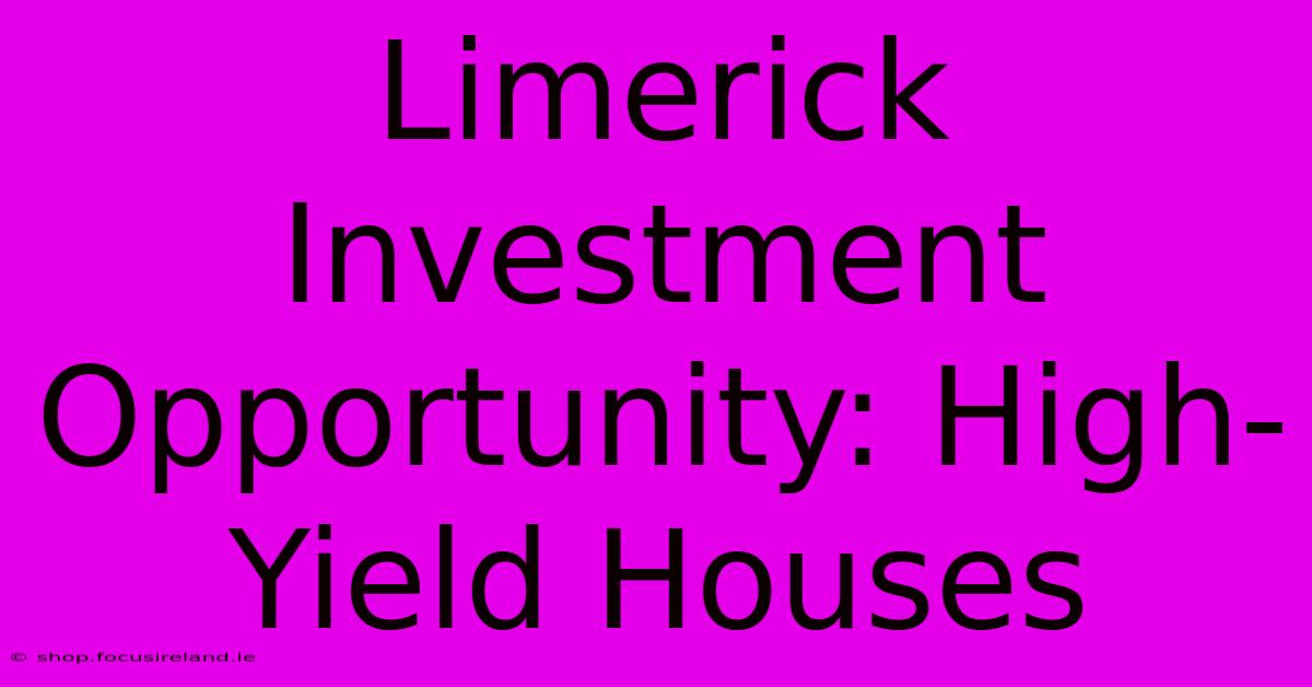 Limerick Investment Opportunity: High-Yield Houses