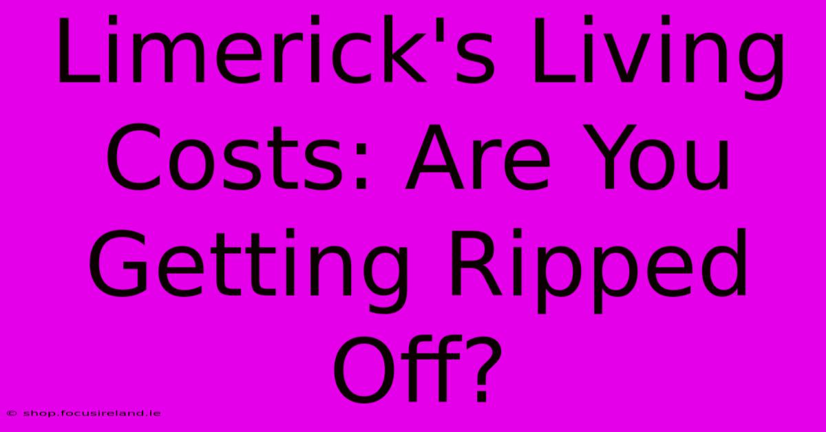 Limerick's Living Costs: Are You Getting Ripped Off?