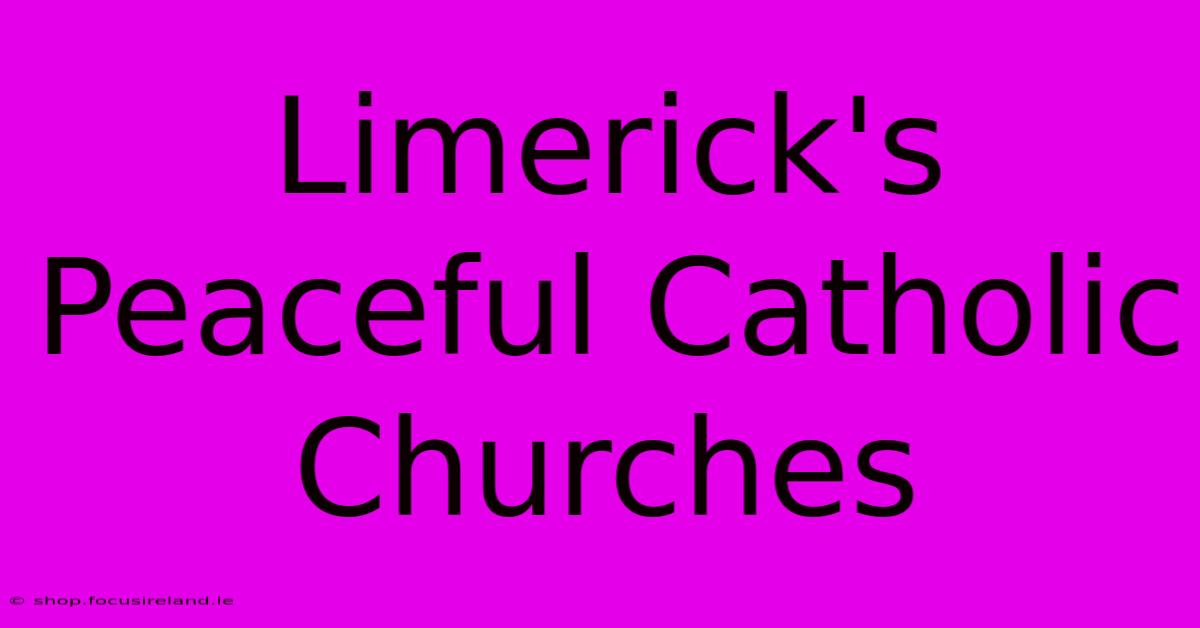 Limerick's Peaceful Catholic Churches