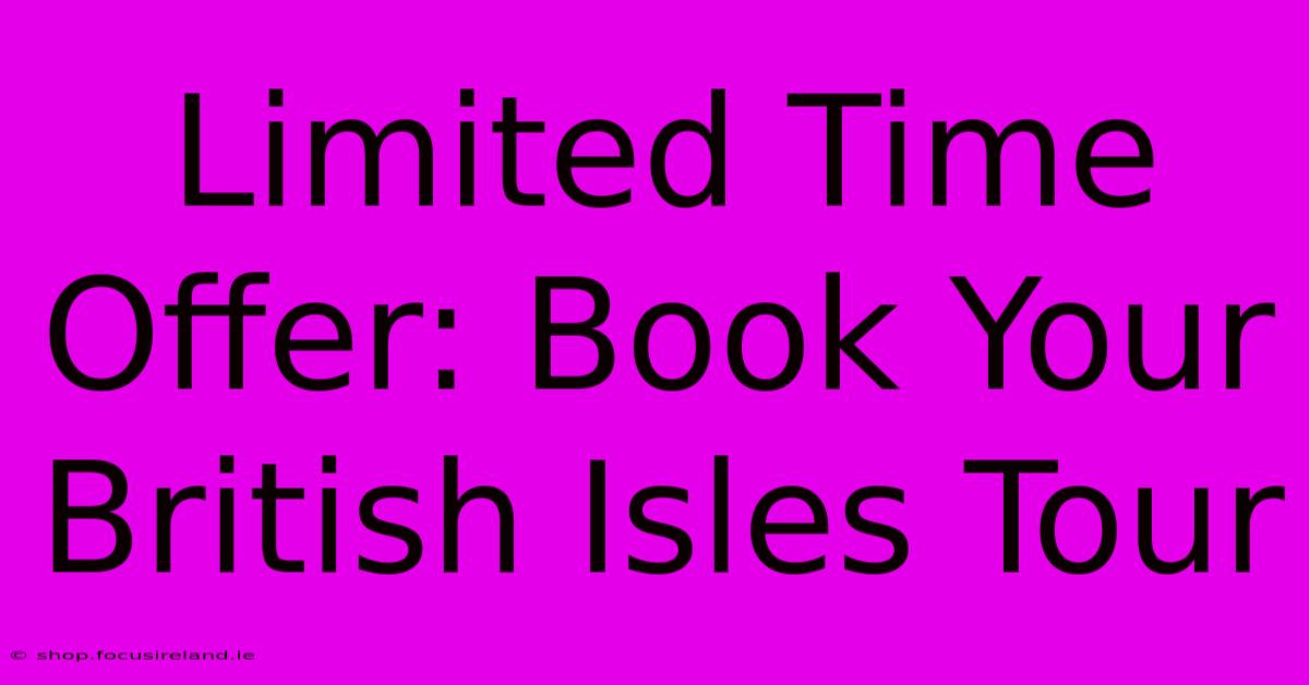 Limited Time Offer: Book Your British Isles Tour