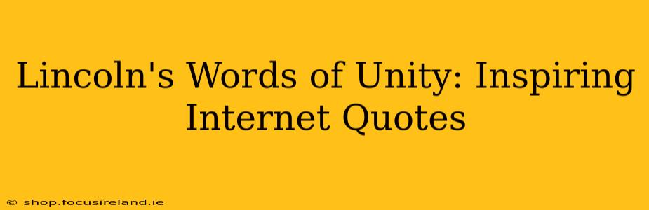 Lincoln's Words of Unity: Inspiring Internet Quotes