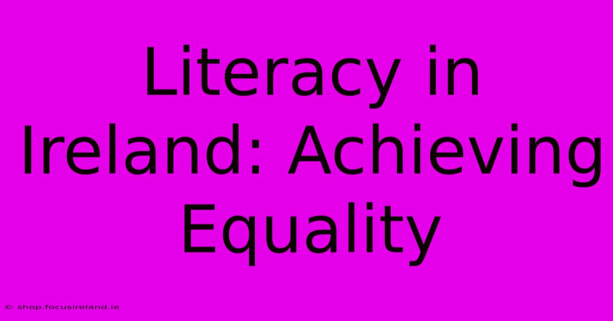 Literacy In Ireland: Achieving Equality