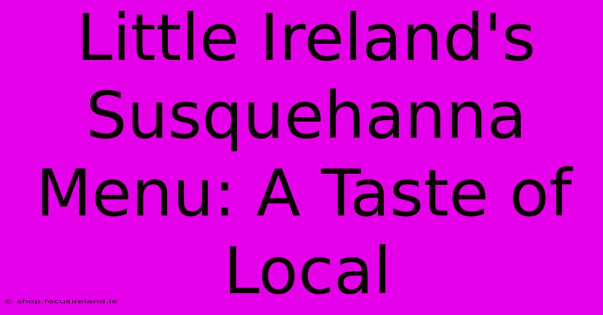 Little Ireland's Susquehanna Menu: A Taste Of Local