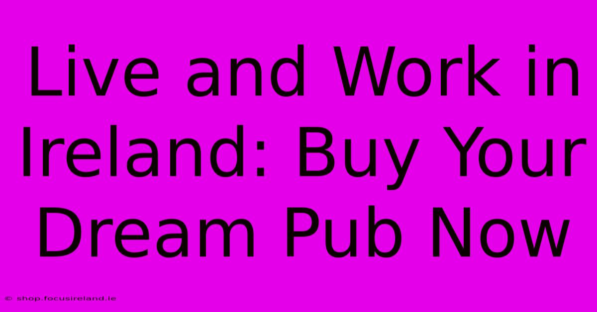 Live And Work In Ireland: Buy Your Dream Pub Now