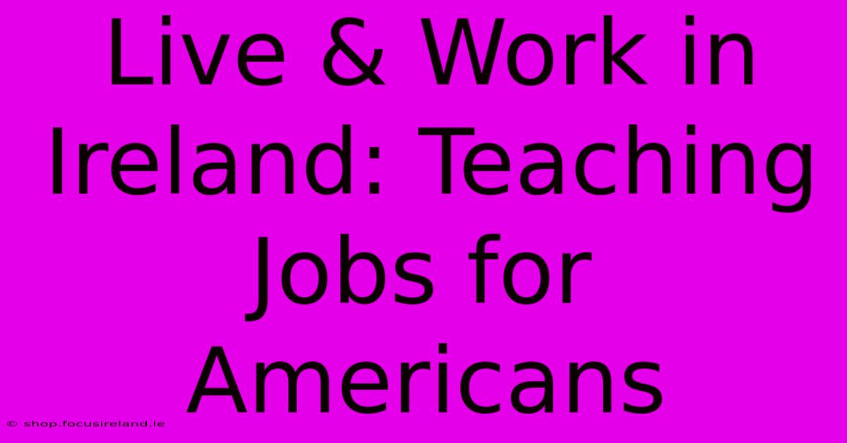 Live & Work In Ireland: Teaching Jobs For Americans