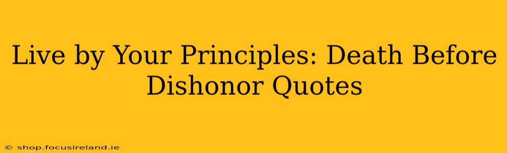 Live by Your Principles: Death Before Dishonor Quotes